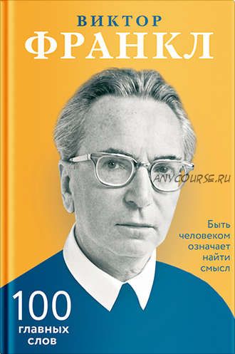 Быть человеком означает найти смысл. 100 главных слов (Виктор Франкл)