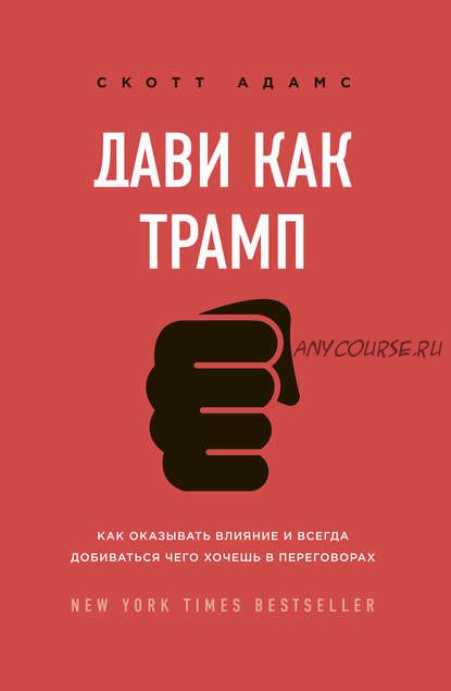 Дави как Трамп. Как оказывать влияние и всегда добиваться чего хочешь в переговорах (Скотт Адамс)