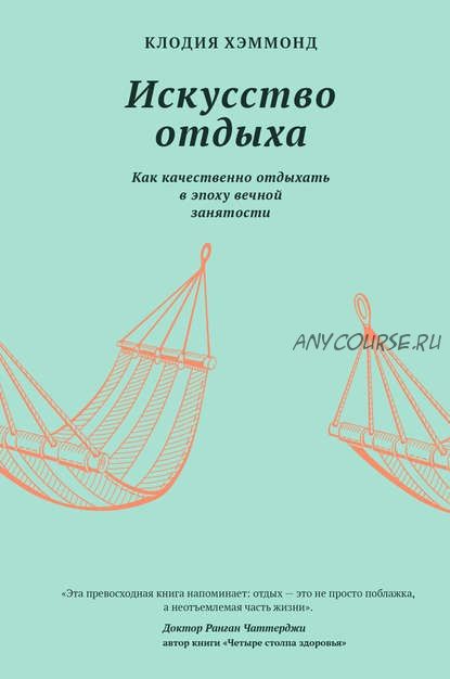 Искусство отдыха. Как качественно отдыхать в эпоху вечной занятости (Клодия Хэммонд)