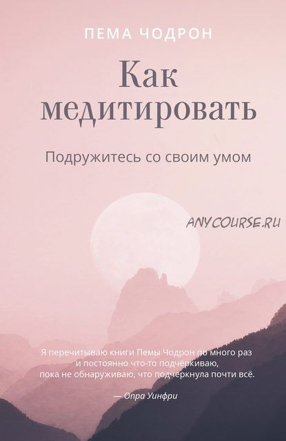 Как медитировать. Подружитесь со своим умом. Практическое руководство (Пема Чодрон)