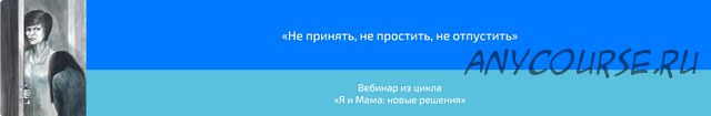 Не принять, не простить, не отпустить. Из цикла «Я и Мама: новые решения» (Алена Казанцева)