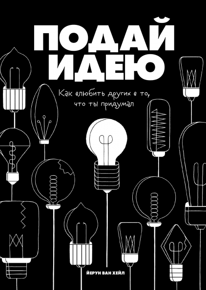 Подай идею. Как влюбить других в то, что ты придумал (Йерун ван Хейл)