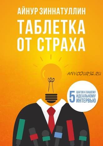 Таблетка от страха. 5 шагов к вашему идеальному интервью (Айнур Зиннатуллин)