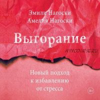 [Аудиокнига] Выгорание. Новый подход к избавлению от стресса (Эмили Нагоски, Амелия Нагоски)