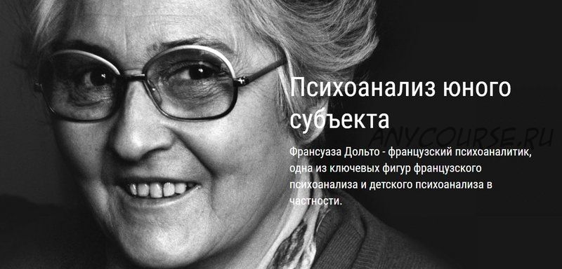 [ВЕИП] Психоанализ юного субъекта. Психоанализ Франсуазы Дольто. Модуль 3 (Айтен Юран)