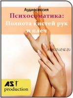 [AST-production] Психосоматика: полнота кистей рук и плеч