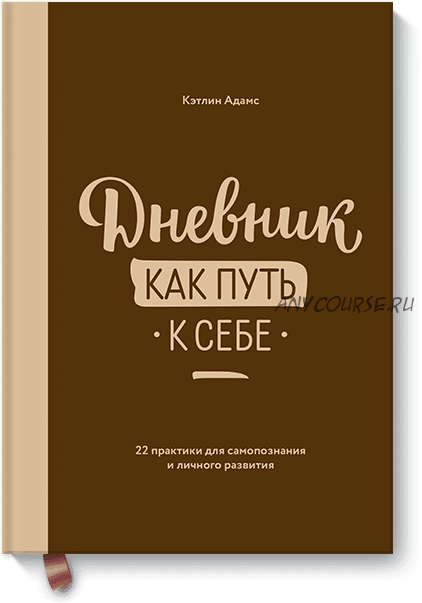 Дневник как путь к себе. 22 практики для самопознания и личного развития (Кэтлин Адамс)