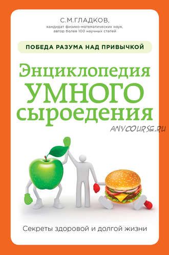 Энциклопедия умного сыроедения: победа разума над привычкой (Сергей Гладков)