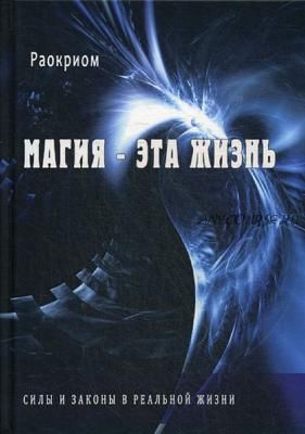 Магия - эта жизнь. Силы и законы в реальной жизни (Раокриом)