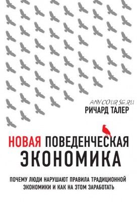 Новая поведенческая экономика. Почему люди нарушают правила (Ричард Талер)