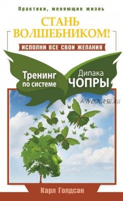 Стань волшебником! Исполни все свои желания. Тренинг по системе Дипака Чопры (Карл Голдсан)