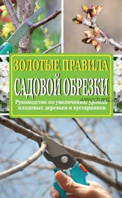 Золотые правила садовой обрезки (Ирина Окунева)