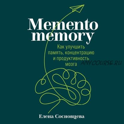 [Аудиокнига] Memento memory. Как улучшить память, концентрацию и продуктивность (Елена Сосновцева)