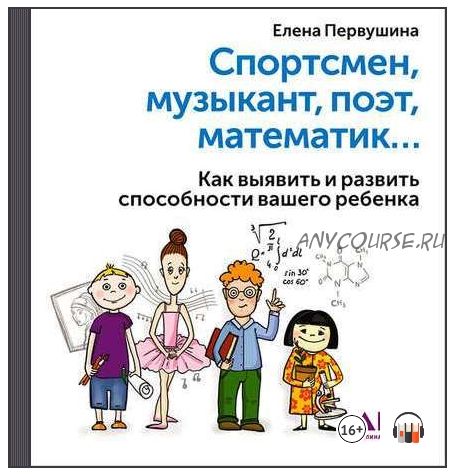 [Аудиокнига] Спортсмен, музыкант, поэт… Как выявить и развить способности ребенка (Елена Первушина)