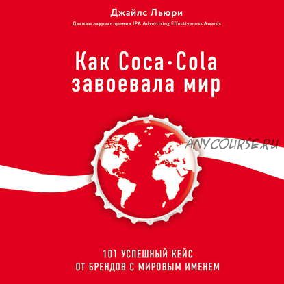 [ЛитРес] Как Coca-Cola завоевала мир. 101 успешный кейс от брендов с мировым именем (Джайлс Льюри)