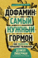 Дофамин: самый нужный гормон. Как молекула управляет человеком (Дениэл Либерман)