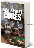 «Last Resort» Cures: Healing Secrets That WORK (Marc S.Micozzi)