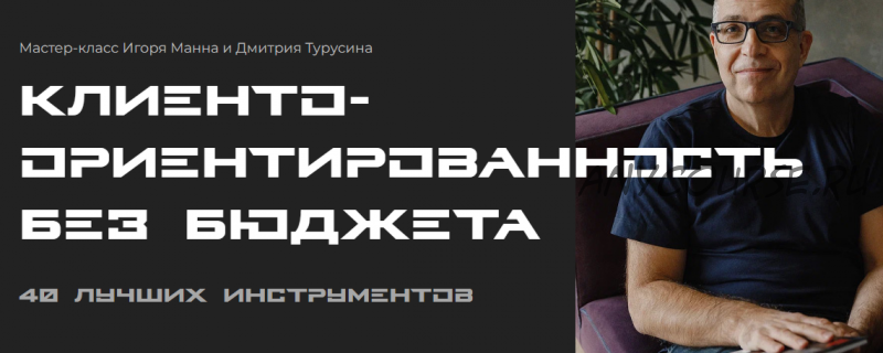 Клиентоориентированность без бюджета. 40 лучших инструментов. Тариф Онлайн (Игорь Манн)