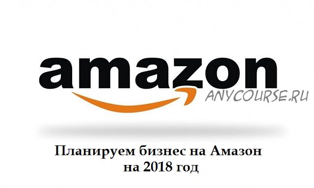 Планируем бизнес на Амазон на 2018 год (Андрей Дубровский, Сергей Балакирев)