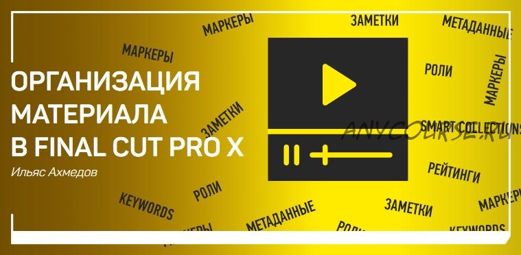 Организация материала в Final Cut Pro X (Ильяс Ахметов)