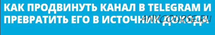 Курс по продвижению и монетизации Телеграм каналов (Сергей Цветаев)