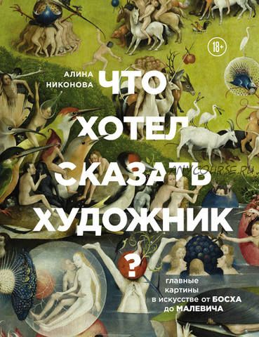 Что хотел сказать художник? Главные картины в искусстве от Босха до Малевича (Алина Никонова)