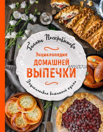 Энциклопедия домашней выпечки (Галина Поскребышева)