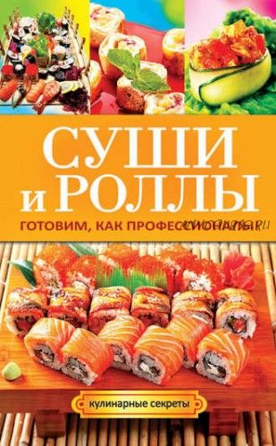 Кулинарные секреты. Суши и роллы. Готовим, как профессионалы (Гера Треер)