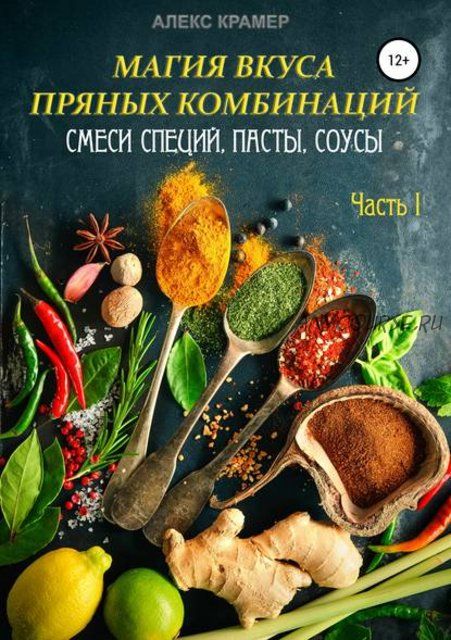 Магия вкуса пряных комбинаций. Смеси специй, пасты, соусы. Часть I. (Алекс Крамер)