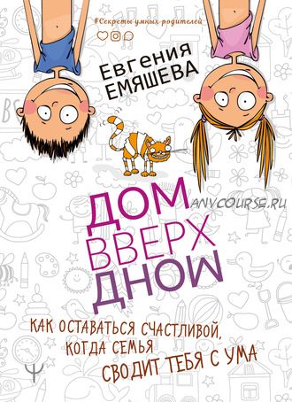 ДомВверхДном. Как оставаться счастливой, когда семья сводит тебя с ума (Евгения Емяшева)