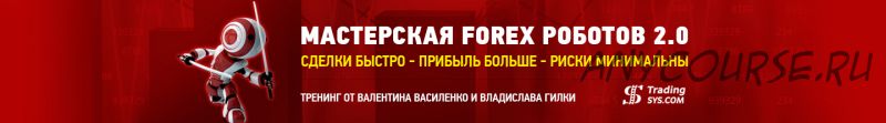 Мастерская Forex роботов 2.0 (Валентин Василенко)