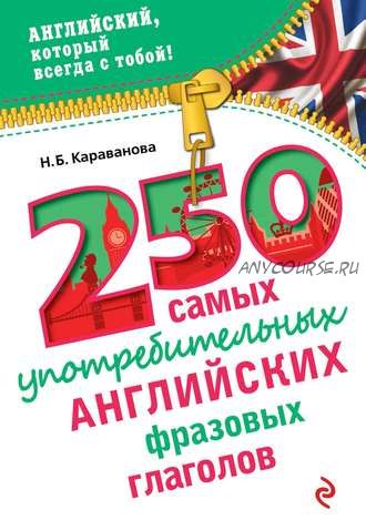 250 самых употребительных английских фразовых глаголов (Н. Б. Караванова)