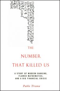 The Number That Killed Us. A Story of Modern Banking, Flawed Mathematics, and a Big Financial Crisis