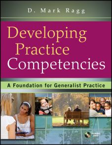 Developing Practice Competencies. A Foundation for Generalist Practice