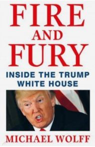 Fire and Fury. Inside the Trump White House / Wolff Michael
