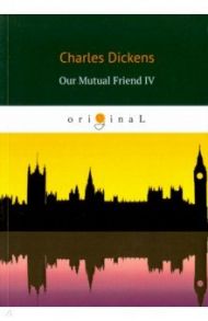 Our Mutual Friend IV / Dickens Charles