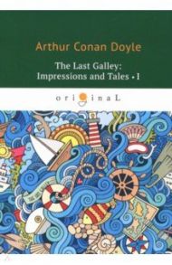 The last Galley. Impressions and Tales 1 / Doyle Arthur Conan