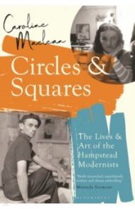 Circles and Squares. The Lives and Art of the Hampstead Modernists / Maclean Caroline