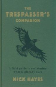 The Trespasser's Companion. A Field Guide to Reclaiming What is Already Ours / Hayes Nick