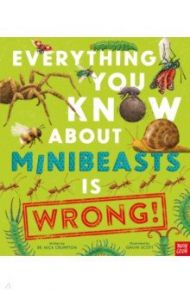 Everything You Know About Minibeasts is Wrong! / Crumpton Nick