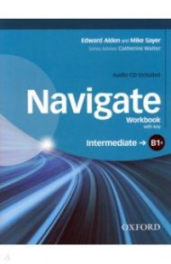 Navigate. B1+ Intermediate. Workbook with Key (+CD) / Alden Edward, Sayer Mike